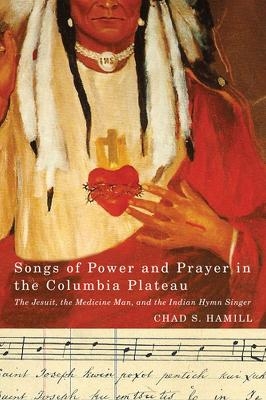 Songs of Power and Prayer in the Columbia Plateau - Chad Hamill