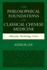 Philosophical Foundations of Classical Chinese Medicine -  Keekok Lee