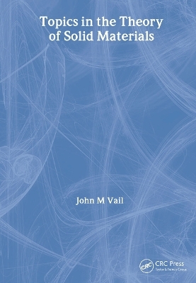 Topics in the Theory of Solid Materials - J.M. Vail