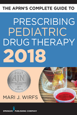 The APRN’s Complete Guide to Prescribing Pediatric Drug Therapy 2018 - Mari J. Wirfs