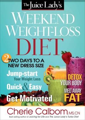 The Juice Lady's Weekend Weight-Loss Diet - Cherie Calbom