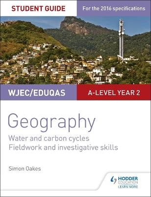 WJEC/Eduqas A-level Geography Student Guide 4: Water and carbon cycles; Fieldwork and investigative skills - Simon Oakes