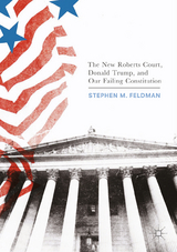 The New Roberts Court, Donald Trump, and Our Failing Constitution - Stephen M. Feldman