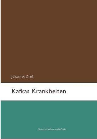 Kafkas Krankheiten - Johannes Groß