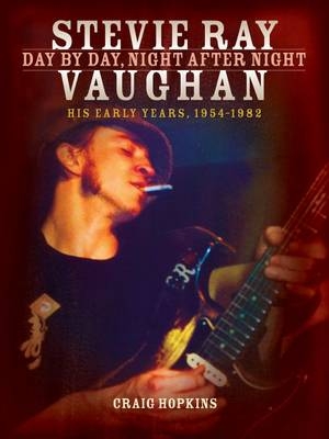 Stevie Ray Vaughan: Day by Day, Night After Night - Craig Hopkins