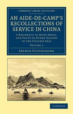 An Aide-de-Camp's Recollections of Service in China - Arthur Cunynghame