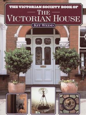 The Victorian Society Book of The Victorian House - Kit Wedd