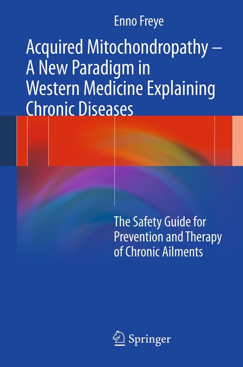 Acquired Mitochondropathy--A New Paradigm in Western Medicine Explaining Chronic Diseases - Enno Freye, E Freye