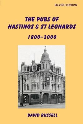 The Pubs of Hastings & St Leonards 1800-2000 - David Russell