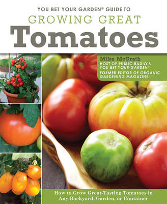 You Bet Your Garden Guide to Growing Great Tomatoes - Mike McGrath