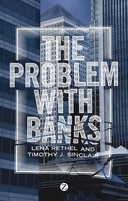 The Problem with Banks - Lena Rethel, Timothy J. Sinclair