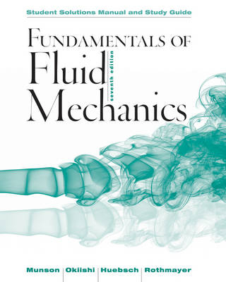 Student Solutions Manual and Student Study Guide Fundamentals of Fluid Mechanics, 7e - Bruce R. Munson, Theodore H. Okiishi, Wade W. Huebsch, Alric P. Rothmayer