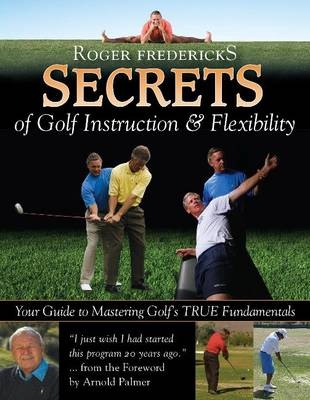 Secrets of Golf Instruction and Flexibility***************** - Roger &amp Fredericks; Arnold Palmer