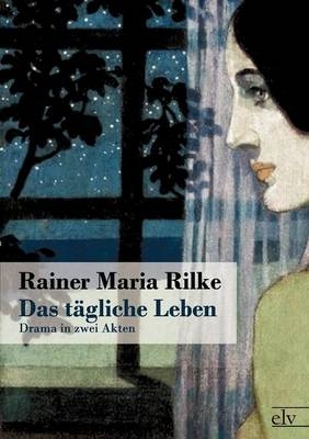 Das tägliche Leben - Rainer Maria Rilke