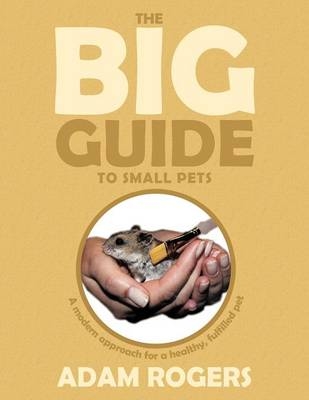 The Big Guide to Small Pets - Adam Rogers