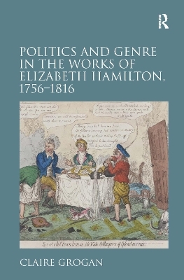 Politics and Genre in the Works of Elizabeth Hamilton, 1756–1816 - Claire Grogan
