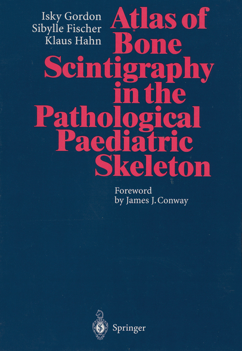 Atlas of Bone Scintigraphy in the Pathological Paediatric Skeleton - Isky Gordon, Sibylle Fischer, Klaus Hahn