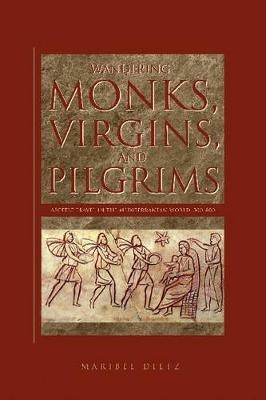 Wandering Monks, Virgins, and Pilgrims - Maribel Dietz