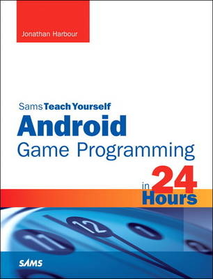 Sams Teach Yourself Android Game Programming in 24 Hours - Jonathan S. Harbour