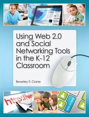 Using Web 2.0 and Social Networking Tools in the K-12 Classroom - Beverly E. Crane