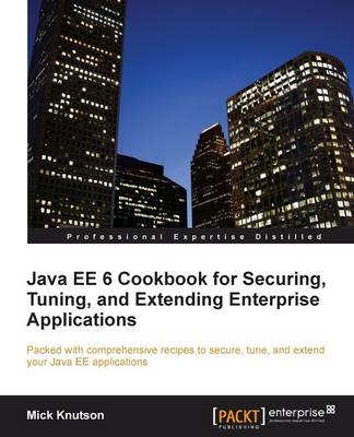 Java EE6 Cookbook for Securing, Tuning and Extending Enterprise Applications - Mick Knutson