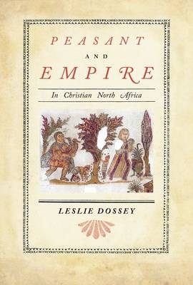 Peasant and Empire in Christian North Africa - Leslie Dossey