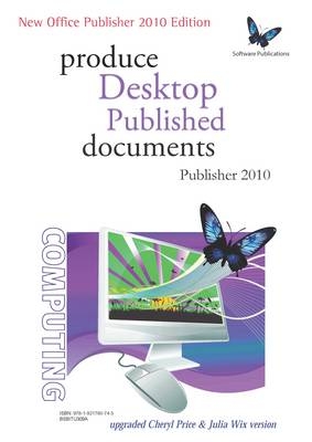 Produce Desktop Published Documents  - Publisher 2010 - Cheryl Price, Julia Wix