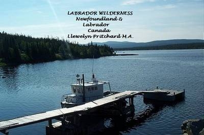 Labrador Wilderness, Newfoundland and Labrador, Canada: Refresh Your Body, Mind and Soul - Llewelyn Pritchard M.A.