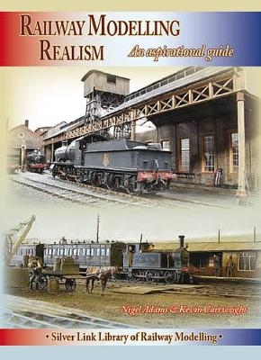 Railway Modelling Realism - Nigel Adams, Kevin Cartwright