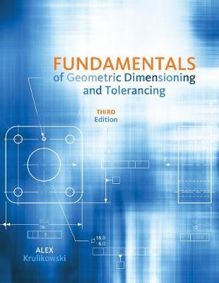 Fundamentals of Geometric Dimensioning and Tolerancing - Alex Krulikowski