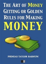 The Art of Money Getting or Golden Rules for making Money - Phineas Taylor Barnum