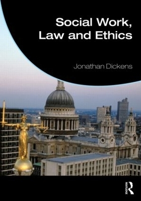 Social Work, Law and Ethics - Jonathan Dickens