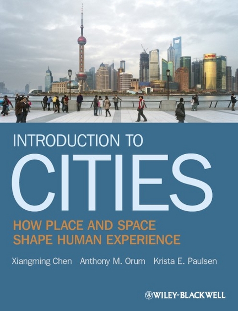 Introduction to Cities - How Place and Space Shape Human Experience - Xiangming Chen, Anthony M. Orum, Krista E. Paulsen