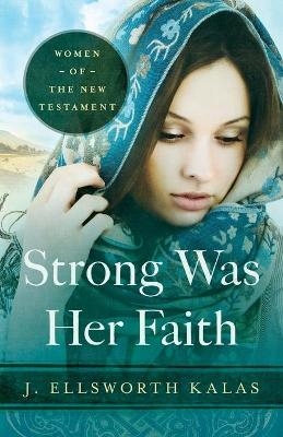 Strong Was Her Faith - J. Ellsworth Kalas