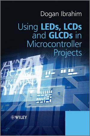 Using LEDs, LCDs and GLCDs in Microcontroller Projects - Dogan Ibrahim