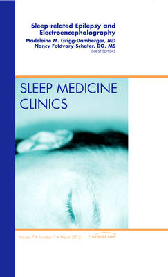 Sleep-related Epilepsy and Electroencephalography, An Issue of Sleep Medicine Clinics - Madelieine Grigg-Damberger, Nancy R Foldvary-Schaefer