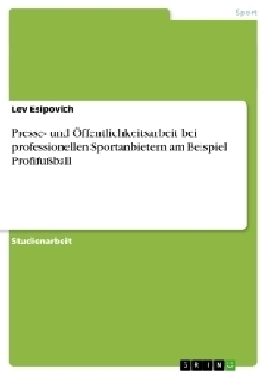 Presse- und Öffentlichkeitsarbeit bei professionellen Sportanbietern am Beispiel Profifußball - Lev Esipovich