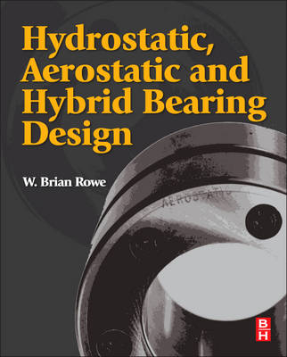 Hydrostatic, Aerostatic and Hybrid Bearing Design - W. Brian Rowe