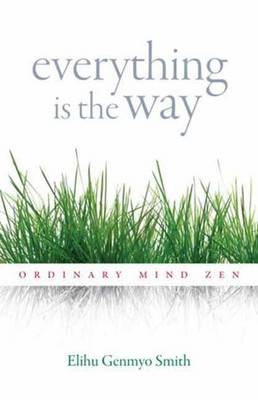 Everything Is the Way - Elihu Genmyo Smith