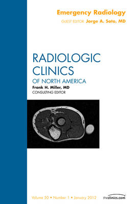 Emergency Radiology, An Issue of Radiologic Clinics of North America - Jorge A Soto
