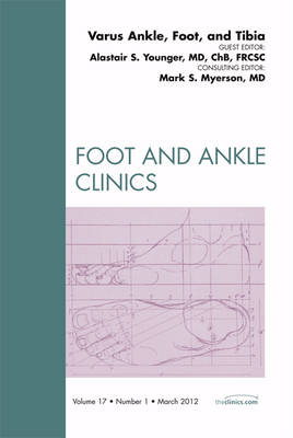 Varus Foot, Ankle, and Tibia, An Issue of Foot and Ankle Clinics - Alastair S. E. Younger