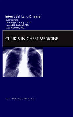 Interstitial Lung Disease, An Issue of Clinics in Chest Medicine - Talmadge E King, Harold R Collard, Luca Richeldi