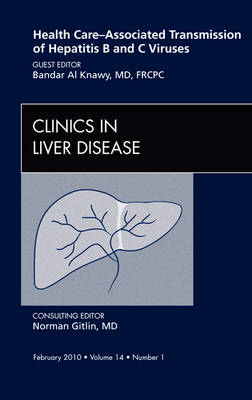 Health Care-Associated Transmission of Hepatitis B and C Viruses, An Issue of Clinics in Liver Disease - Bandar Al Knawy