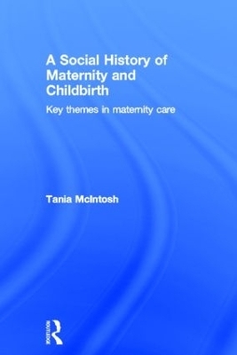 A Social History of Maternity and Childbirth - Tania McIntosh