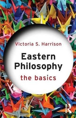 Eastern Philosophy: The Basics - Victoria S. Harrison