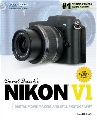 David Busch’s Nikon V1 Guide to Digital Movie and Still Photography - David Busch