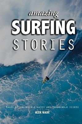 Amazing Surfing Stories - Alex Wade