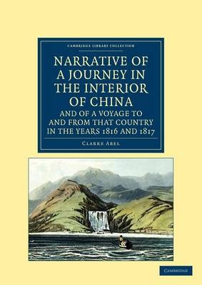 Narrative of a Journey in the Interior of China, and of a Voyage to and from that Country in the Years 1816 and 1817 - Clarke Abel