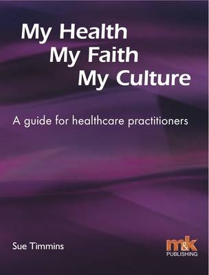 My Health, My Faith, My Culture: A Guide for Healthcare Practitioners - Sue Timmins