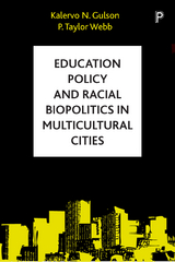 Education Policy and Racial Biopolitics in Multicultural Cities -  Kalervo N. (The University of Sydney) Gulson,  P. Taylor (The University of British Columbia) Webb